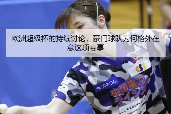 欧洲超级杯的持续讨论，豪门球队为何格外在意这项赛事